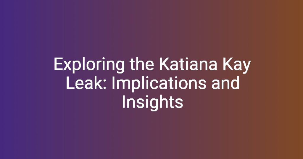 Exploring The Katiana Kay Leak Implications And Insights Florycare